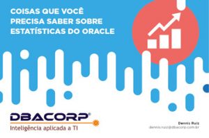 DBACorp - Coisas que você precisa saber sobre Estatística do Oracle