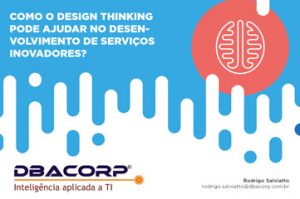 DBACorp - Como o Design Thinking pode ajudar no desenvolvimento de Serviços Inovadores?