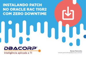 DBACorp - Instalando Patch no Oracle RAC com Zero Downtime