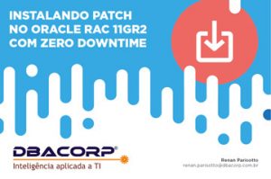 DBACorp - Instalando Patch no Oracle RAC com Zero Downtime