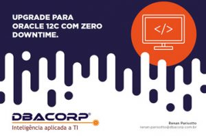 DBACorp - Upgrade para Oracle 12c com Zero Downtime